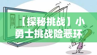 【探秘挑战】小勇士挑战险恶环境，陷阱重重，智勇双全方能通关。